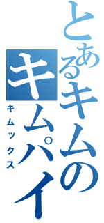 とあるキムのキムパイオン（キムックス）