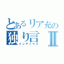 とあるリア充の独り言Ⅱ（インデックス）