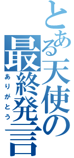 とある天使の最終発言（ありがとう）