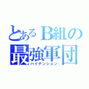 とあるＢ組の最強軍団（ハイテンション）