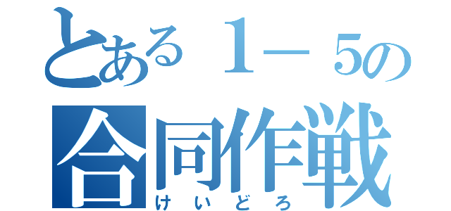 とある１－５の合同作戦（けいどろ）