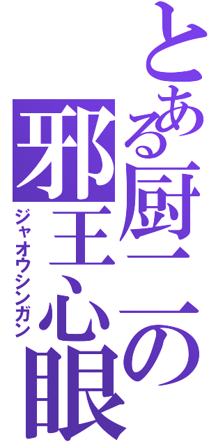 とある厨二の邪王心眼（ジャオウシンガン）