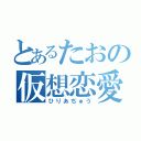 とあるたおの仮想恋愛（ひりあぢゅう）