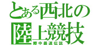 とある西北の陸上競技（鯵中最速伝説）