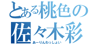 とある桃色の佐々木彩夏（あーりんわっしょい）