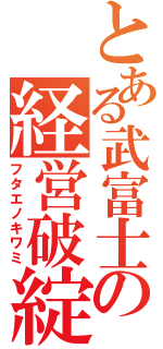 とある武富士の経営破綻（フタエノキワミ）