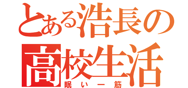 とある浩長の高校生活（眠い一筋）