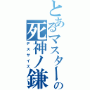 とあるマスターの死神ノ鎌（デスサイズ）