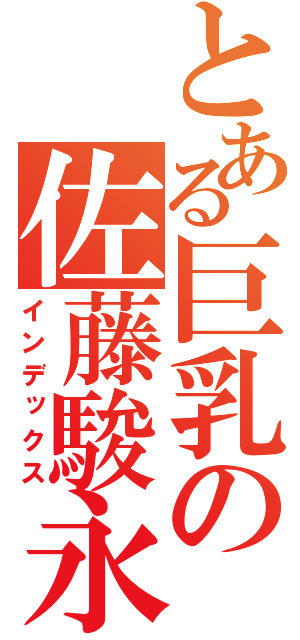 とある巨乳の佐藤駿永（インデックス）