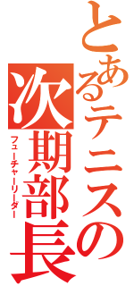 とあるテニスの次期部長（フューチャーリーダー）