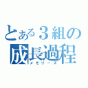 とある３組の成長過程（メモリーズ）