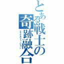 とある戦士の奇跡融合（ミラクルフュージョン）