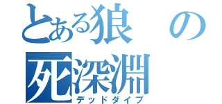 とある狼の死深淵（デッドダイブ）