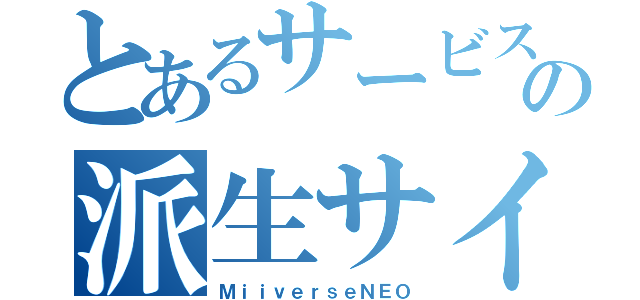 とあるサービスの派生サイト（ＭｉｉｖｅｒｓｅＮＥＯ）