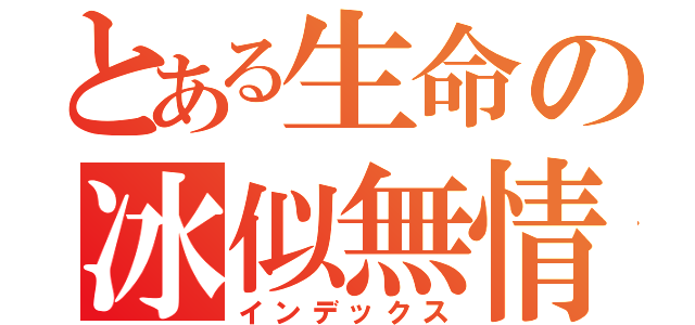 とある生命の冰似無情（インデックス）