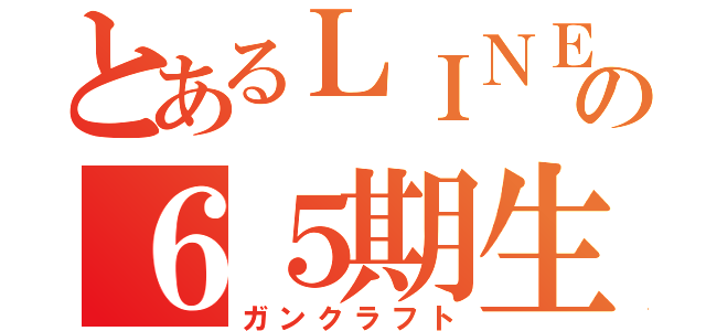 とあるＬＩＮＥの６５期生（ガンクラフト）