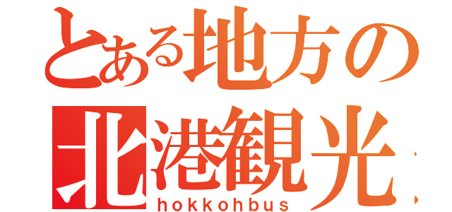 とある地方の北港観光バス（ｈｏｋｋｏｈｂｕｓ）