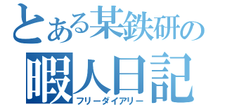 とある某鉄研の暇人日記（フリーダイアリー）