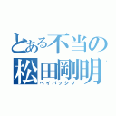 とある不当の松田剛明（ベイパッシソ）