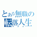 とある無職の転落人生（マダオ）