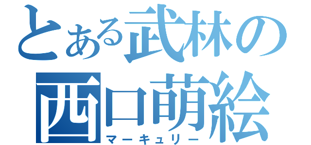 とある武林の西口萌絵（マーキュリー）