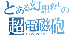 とある幻想殺しの超電磁砲（イマジンブレイカー）