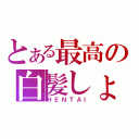 とある最高の白髪しょねん（ＨＥＮＴＡＩ）