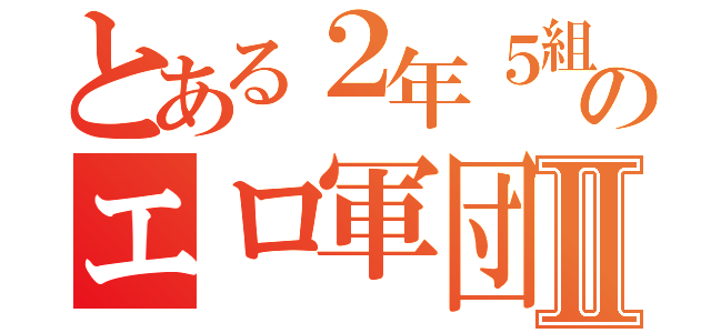 とある２年５組のエロ軍団Ⅱ（）