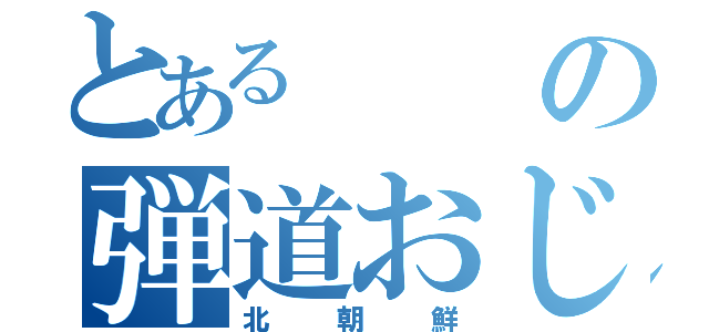 とあるの弾道おじさん（北朝鮮）