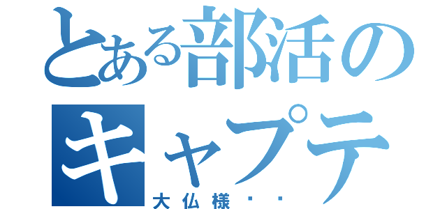 とある部活のキャプテン（大仏様‼︎）