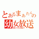 とあるまぁたんの幼女放送（釣りですが何か？）