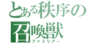 とある秩序の召喚獣（ファミリアー）