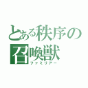 とある秩序の召喚獣（ファミリアー）