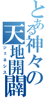 とある神々の天地開闢（ジェネシス）