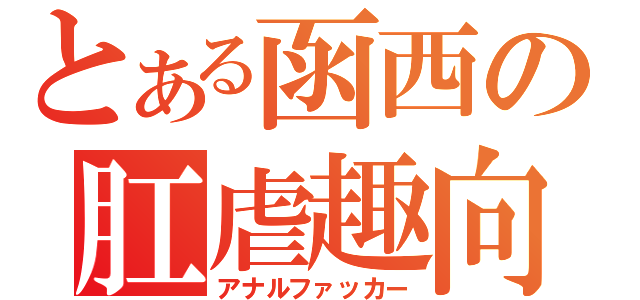 とある函西の肛虐趣向者（アナルファッカー）