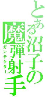 とある沼子の魔弾射手（ガンテクター）