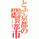 とある京都の爆裂都市（バーストシティー）