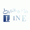 とあるユカドウフのＬＩＮＥ放置（）