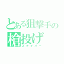 とある狙撃手の槍投げ（スナイパー）