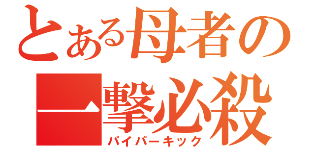 とある母者の一撃必殺（パイパーキック）