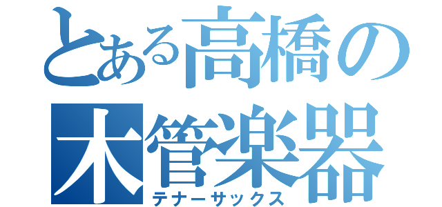 とある高橋の木管楽器（テナーサックス）