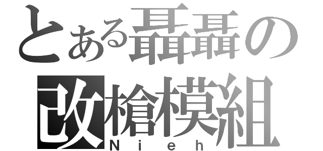 とある聶聶の改槍模組（Ｎｉｅｈ）