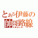 とある伊藤の帥哥路線（不要迷上我唷）