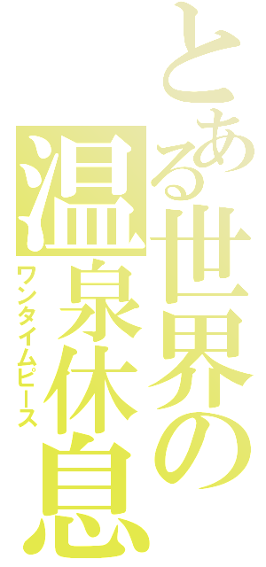 とある世界の温泉休息（ワンタイムピース）