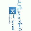 とあるＸｐｃＴのｘＩｒｉⅡ（ＴＲＯＬＯＬＯＬ）