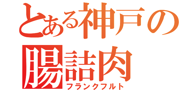 とある神戸の腸詰肉（フランクフルト）