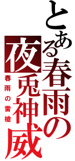 とある春雨の夜兎神威（春雨の雷槍）