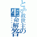 とある救世主の生命解答（ユニバース）