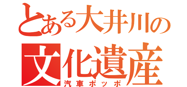 とある大井川の文化遺産（汽車ポッポ）