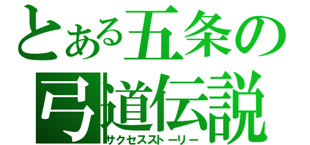 とある五条の弓道伝説（サクセスストーリー）